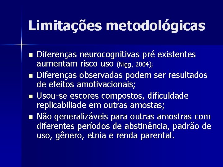 Limitações metodológicas n n Diferenças neurocognitivas pré existentes aumentam risco uso (Nigg, 2004); Diferenças