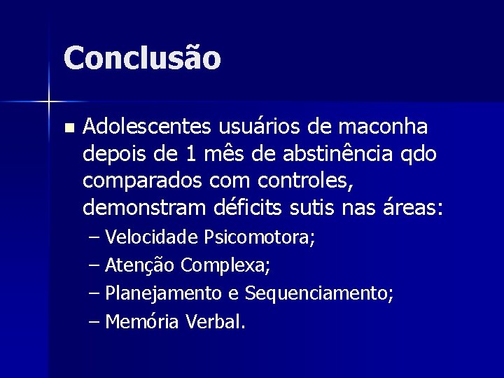 Conclusão n Adolescentes usuários de maconha depois de 1 mês de abstinência qdo comparados