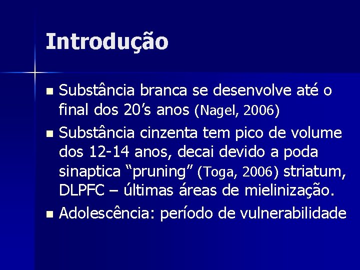 Introdução Substância branca se desenvolve até o final dos 20’s anos (Nagel, 2006) n