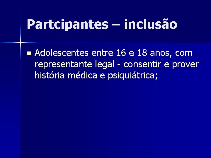 Partcipantes – inclusão n Adolescentes entre 16 e 18 anos, com representante legal -