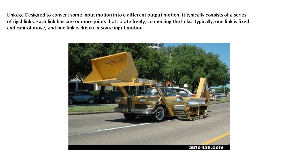 Linkage Designed to convert some input motion into a different output motion, it typically