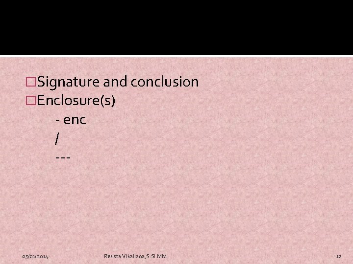 �Signature and conclusion �Enclosure(s) - enc / --- 05/01/2014 Resista Vikaliana, S. Si. MM