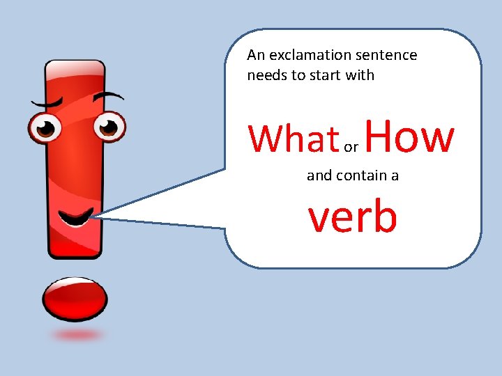 An exclamation sentence needs to start with What or A How and contain a