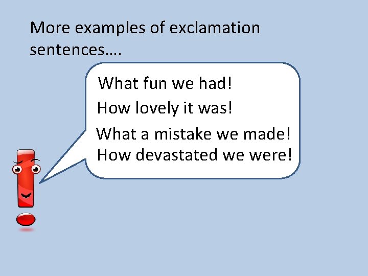 More examples of exclamation sentences…. What fun we had! How lovely it was! What