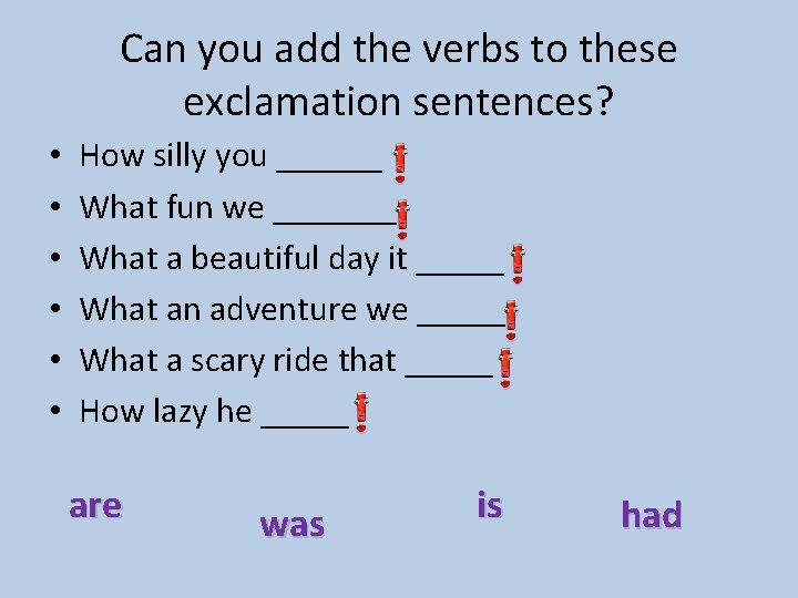Can you add the verbs to these exclamation sentences? • • • How silly