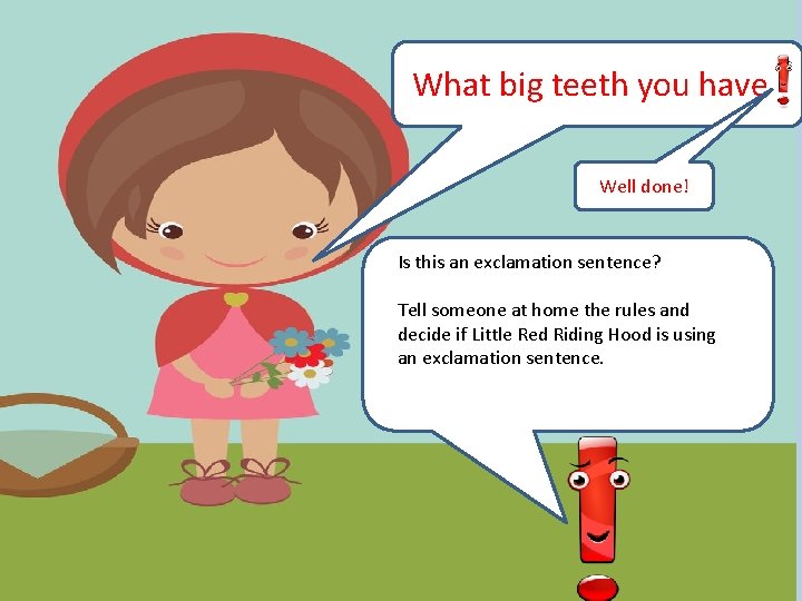 What big teeth you have Well done! Is this an exclamation sentence? Tell someone