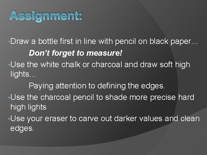 Assignment: • Draw a bottle first in line with pencil on black paper… Don’t Assignment: • Draw a bottle first in line with pencil on black paper… Don’t