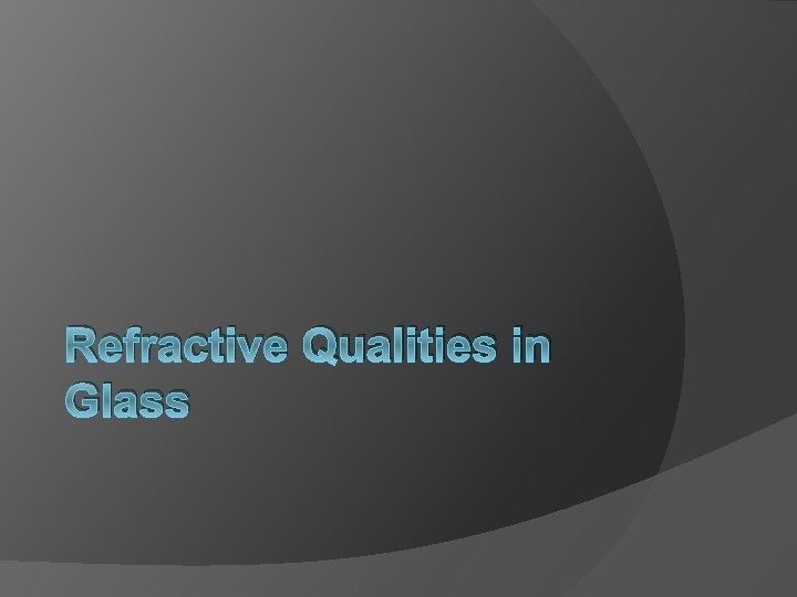 Refractive Qualities in Glass Refractive Qualities in Glass