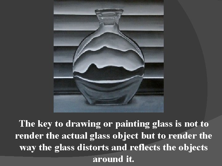 The key to drawing or painting glass is not to render the actual glass The key to drawing or painting glass is not to render the actual glass