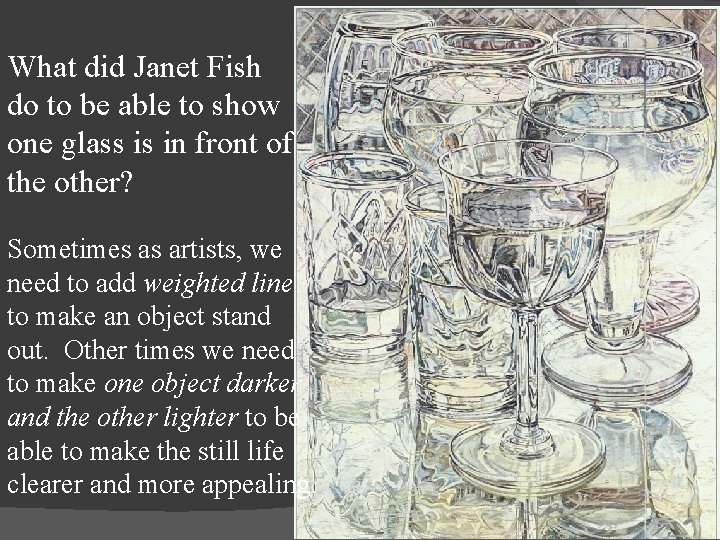 What did Janet Fish do to be able to show one glass is in What did Janet Fish do to be able to show one glass is in