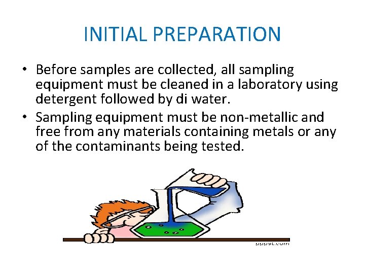 INITIAL PREPARATION • Before samples are collected, all sampling equipment must be cleaned in