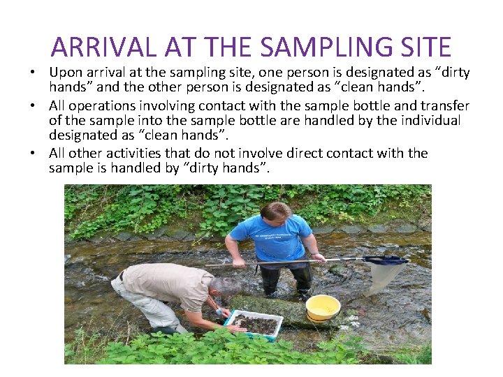ARRIVAL AT THE SAMPLING SITE • Upon arrival at the sampling site, one person