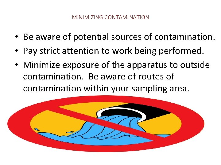 MINIMIZING CONTAMINATION • Be aware of potential sources of contamination. • Pay strict attention