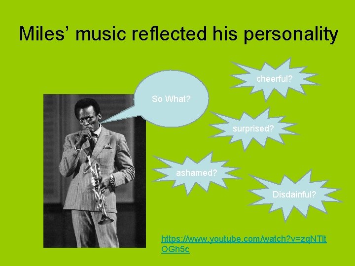 Miles’ music reflected his personality cheerful? So What? surprised? ashamed? Disdainful? https: //www. youtube.
