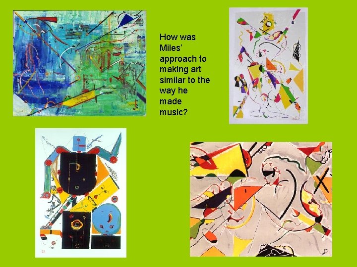 How was Miles’ approach to making art similar to the way he made music?