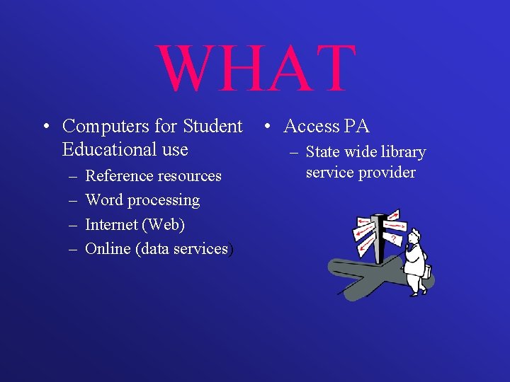 WHAT • Computers for Student Educational use – – Reference resources Word processing Internet