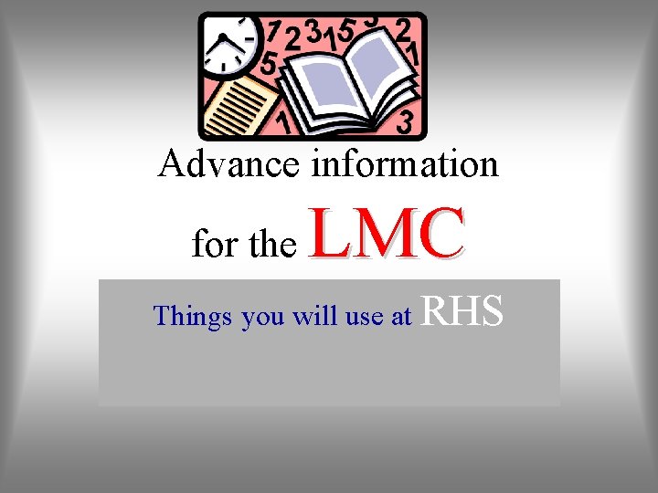 Advance information for the LMC Things you will use at RHS 