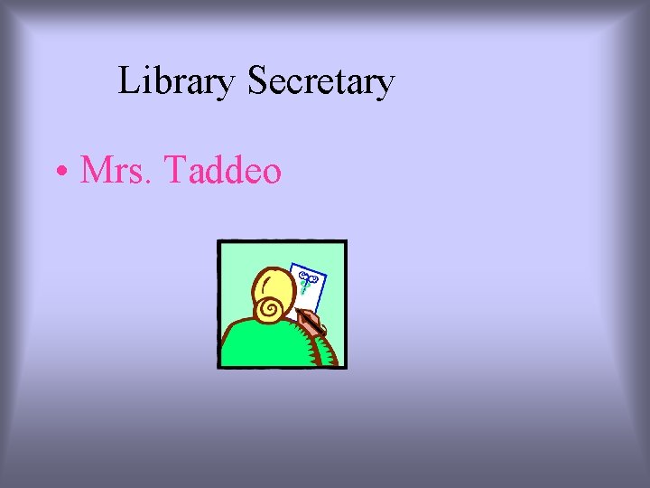 Library Secretary • Mrs. Taddeo 
