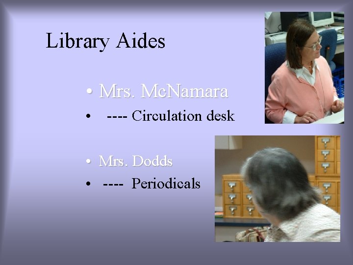 Library Aides • Mrs. Mc. Namara • ---- Circulation desk • Mrs. Dodds •