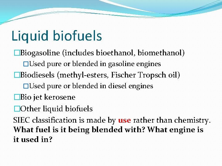 Liquid biofuels �Biogasoline (includes bioethanol, biomethanol) �Used pure or blended in gasoline engines �Biodiesels