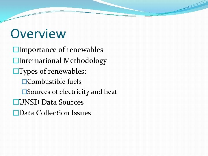 Overview �Importance of renewables �International Methodology �Types of renewables: �Combustible fuels �Sources of electricity
