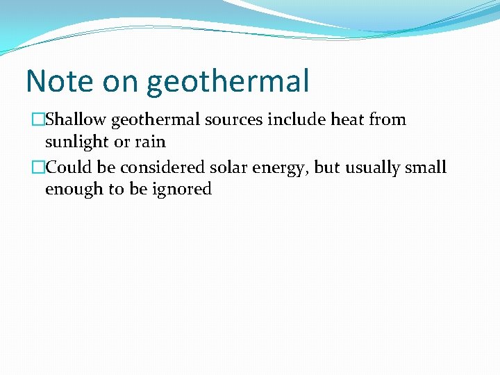 Note on geothermal �Shallow geothermal sources include heat from sunlight or rain �Could be