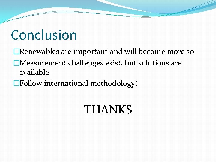 Conclusion �Renewables are important and will become more so �Measurement challenges exist, but solutions