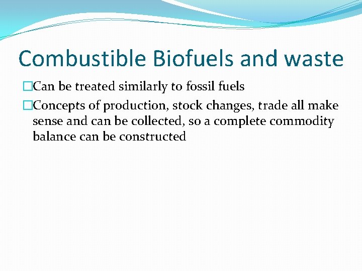 Combustible Biofuels and waste �Can be treated similarly to fossil fuels �Concepts of production,
