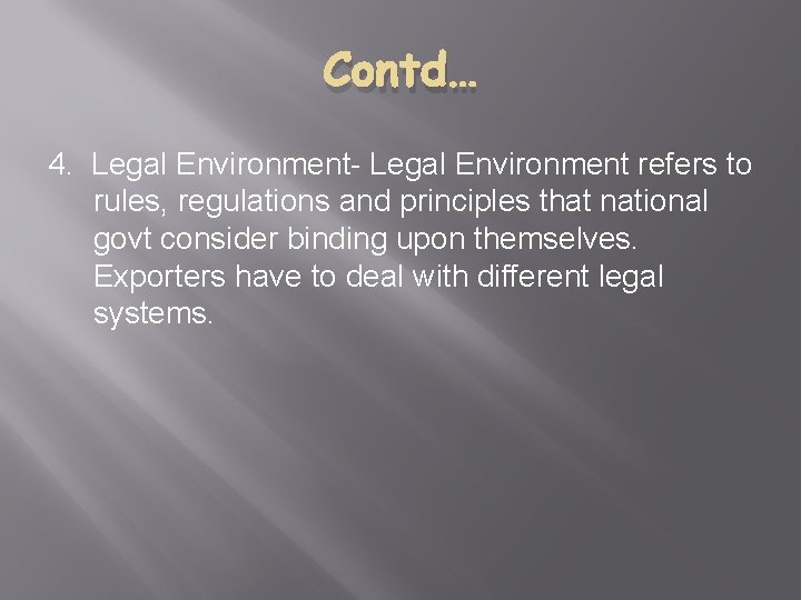 Contd… 4. Legal Environment- Legal Environment refers to rules, regulations and principles that national