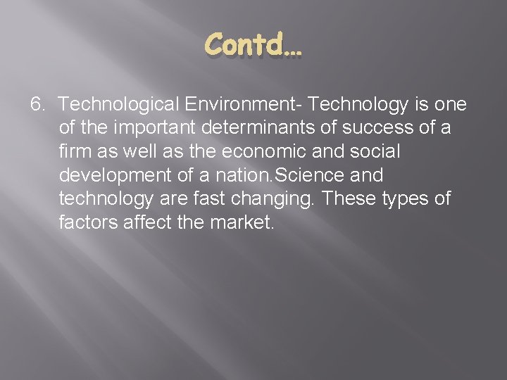 Contd… 6. Technological Environment- Technology is one of the important determinants of success of