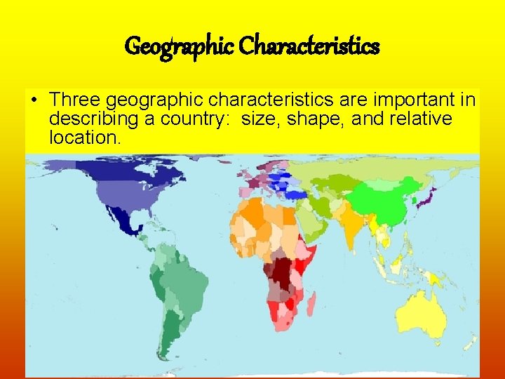 Geographic Characteristics • Three geographic characteristics are important in describing a country: size, shape,