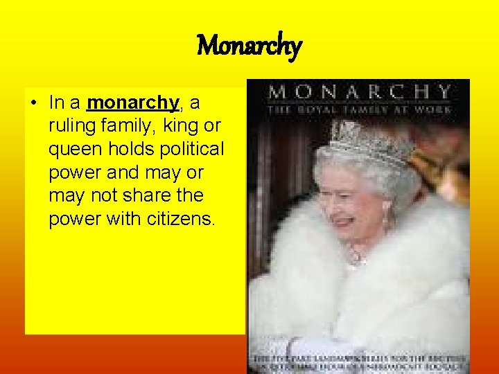 Monarchy • In a monarchy, a ruling family, king or queen holds political power