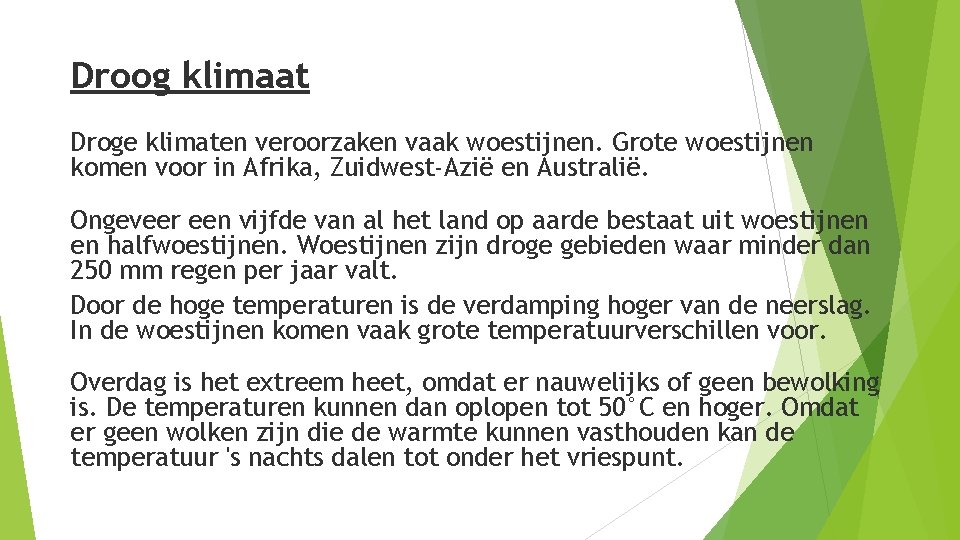 Droog klimaat Droge klimaten veroorzaken vaak woestijnen. Grote woestijnen komen voor in Afrika, Zuidwest-Azië