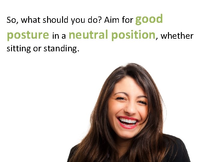 So, what should you do? Aim for good posture in a neutral position, whether