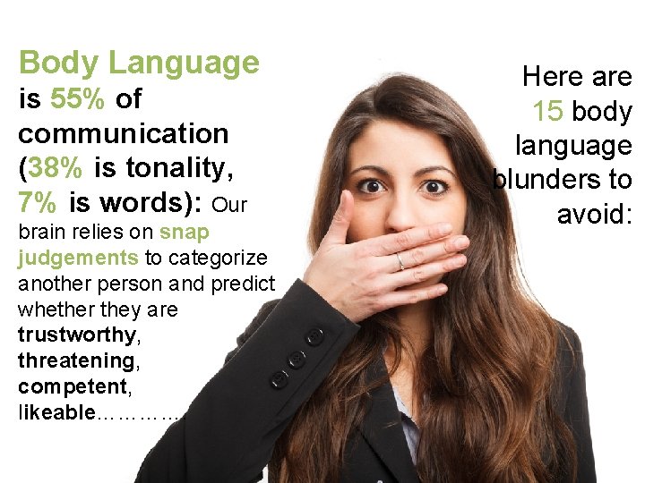 Body Language is 55% of communication (38% is tonality, 7% is words): Our brain