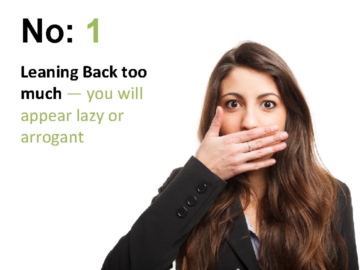 No: 1 Leaning Back too much — you will appear lazy or arrogant 