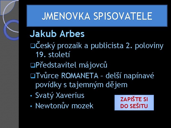 JMENOVKA SPISOVATELE Jakub Arbes qČeský prozaik a publicista 2. poloviny 19. století q. Představitel