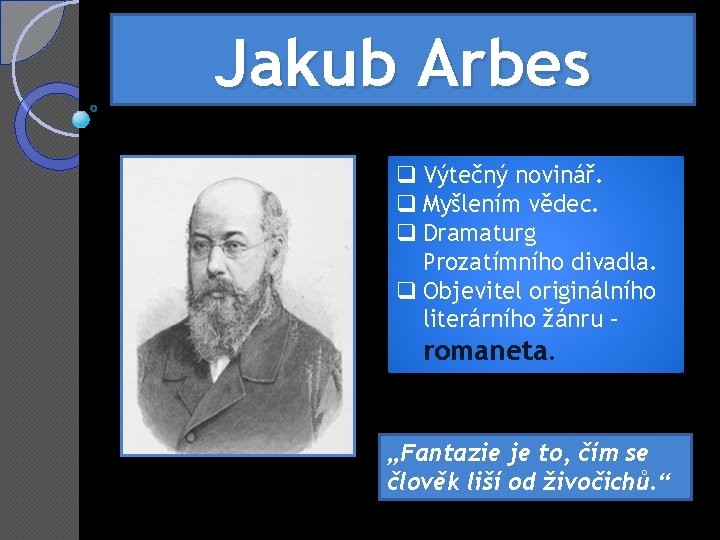 Jakub Arbes q Výtečný novinář. q Myšlením vědec. q Dramaturg Prozatímního divadla. q Objevitel