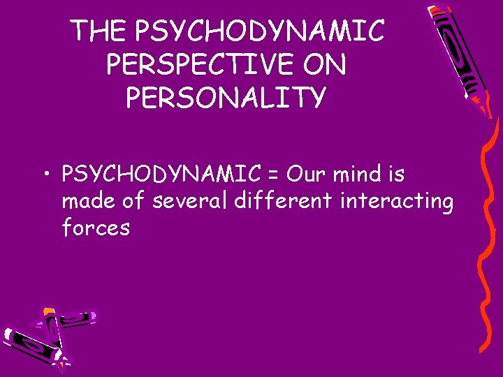 THE PSYCHODYNAMIC PERSPECTIVE ON PERSONALITY • PSYCHODYNAMIC = Our mind is made of several