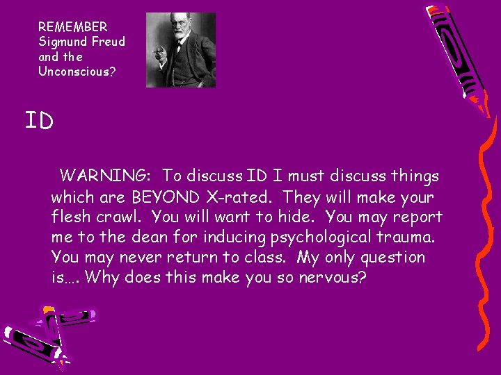 REMEMBER Sigmund Freud and the Unconscious? ID WARNING: To discuss ID I must discuss