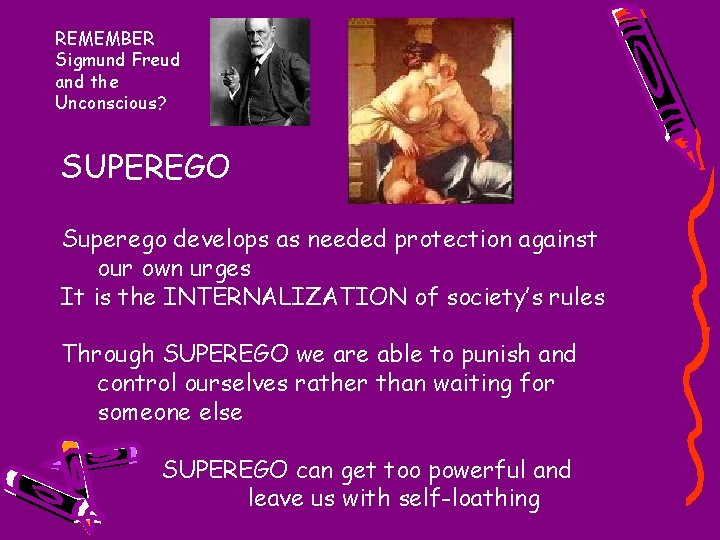 REMEMBER Sigmund Freud and the Unconscious? SUPEREGO Superego develops as needed protection against our