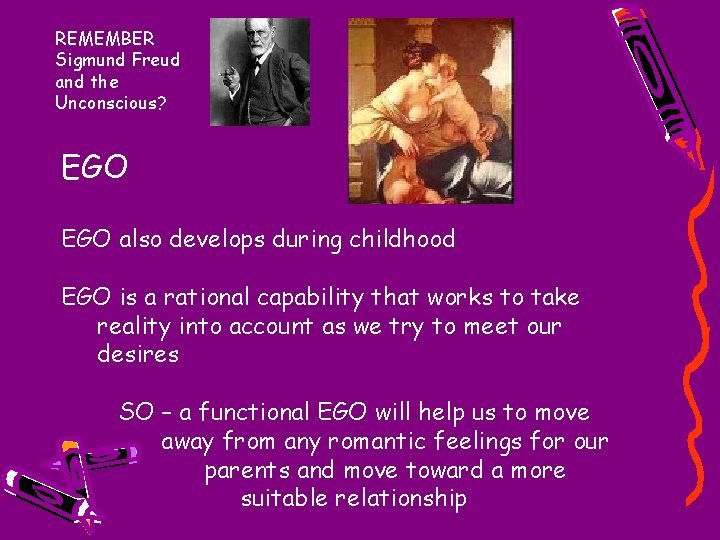 REMEMBER Sigmund Freud and the Unconscious? EGO also develops during childhood EGO is a