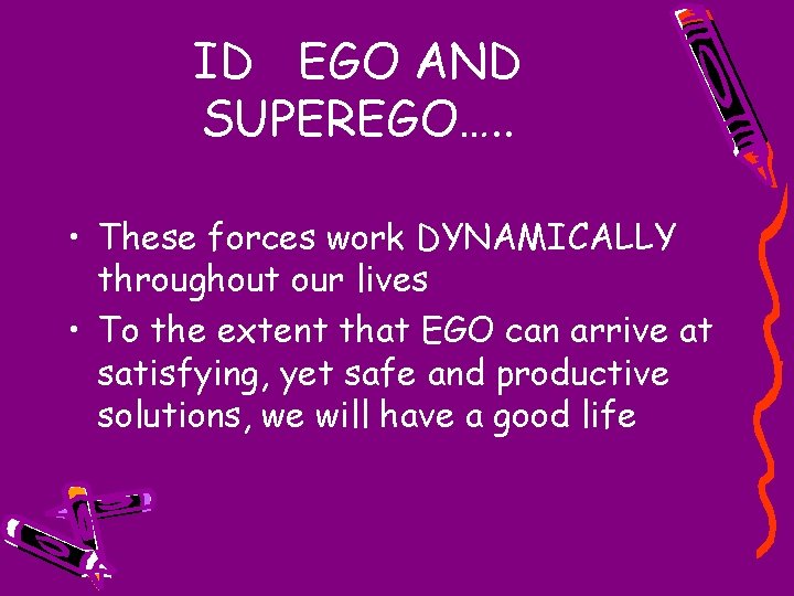 ID EGO AND SUPEREGO…. . • These forces work DYNAMICALLY throughout our lives •