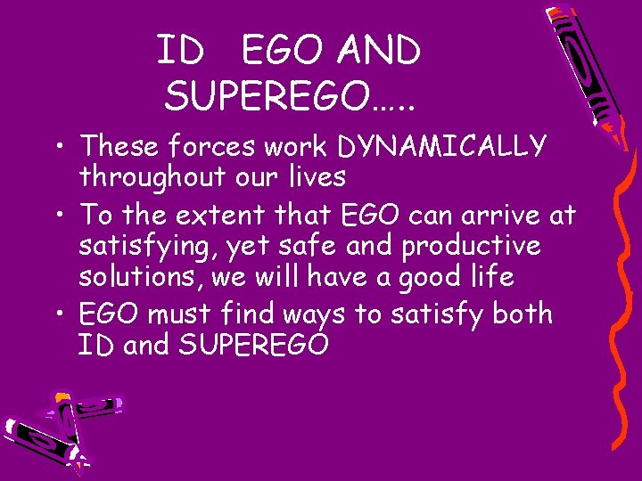 ID EGO AND SUPEREGO…. . • These forces work DYNAMICALLY throughout our lives •
