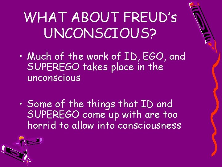 WHAT ABOUT FREUD’s UNCONSCIOUS? • Much of the work of ID, EGO, and SUPEREGO