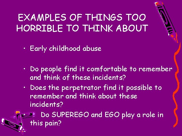 EXAMPLES OF THINGS TOO HORRIBLE TO THINK ABOUT • Early childhood abuse • Do