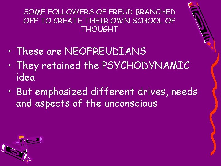 SOME FOLLOWERS OF FREUD BRANCHED OFF TO CREATE THEIR OWN SCHOOL OF THOUGHT •