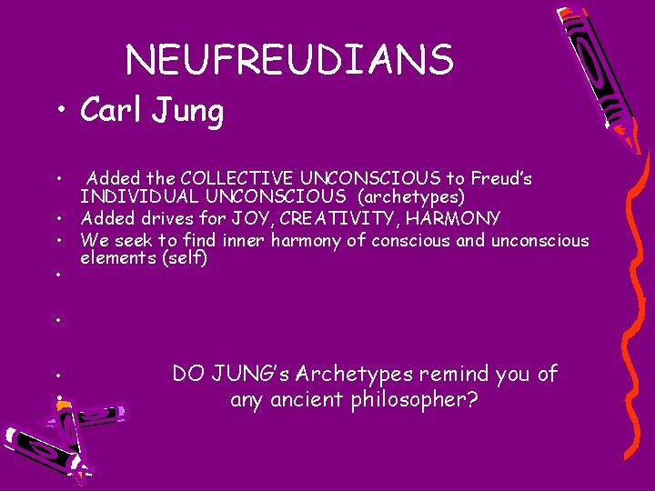 NEUFREUDIANS • Carl Jung • Added the COLLECTIVE UNCONSCIOUS to Freud’s INDIVIDUAL UNCONSCIOUS (archetypes)