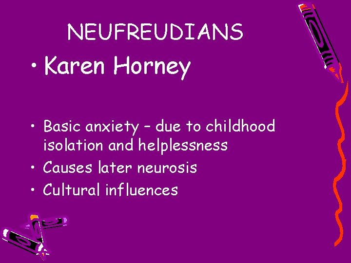 NEUFREUDIANS • Karen Horney • Basic anxiety – due to childhood isolation and helplessness