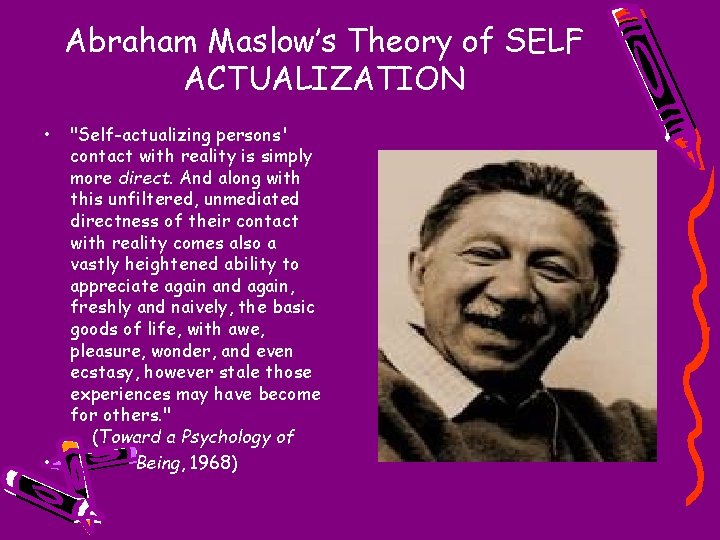 Abraham Maslow’s Theory of SELF ACTUALIZATION • • "Self-actualizing persons' contact with reality is
